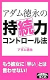 アダム徳永の持続力コントロール法 女性を悦ばせるための早漏克服メソッド (クラップ・まとめ文庫)