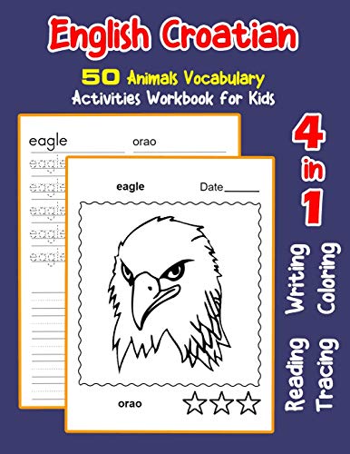 English Croatian 50 Animals Vocabulary Activities Workbook for Kids: 4 in 1 reading writing tracing and coloring worksheets (English Activities Book for Children)