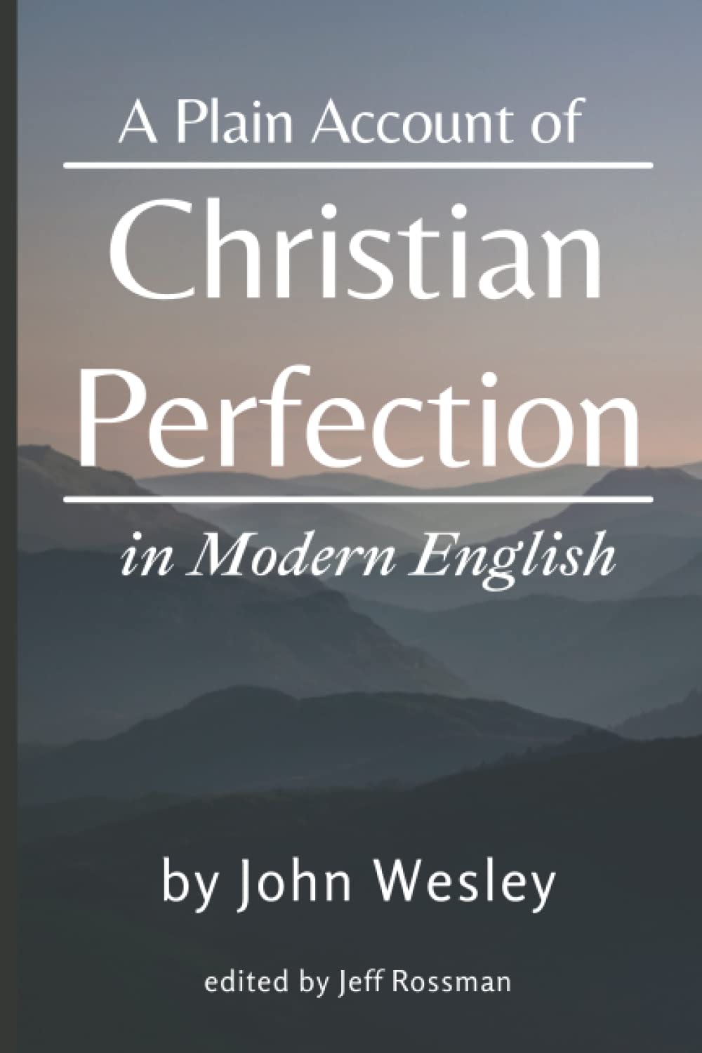A Plain Account of Christian Perfection in Modern English: edited by Jeff Rossman