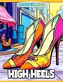 High Heels Coloring Book: Fashion Shoes Colouring Pages With Amazing Illustrations For All Ages, Boys, Girls Relieving Stress & Relaxation
