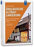 Ökologische Altbausanierung: Praxiswissen für nachhaltiges Sanieren und gesundes Wohnen