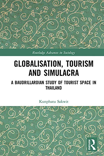 Globalisation, Tourism and Simulacra: A Baudrillardian Study of Tourist Space in Thailand (Routledge Advances in Sociology)
