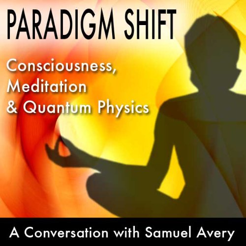 Cover art for Paradigm Shift: Consciousness, Meditation and Quantum Physics