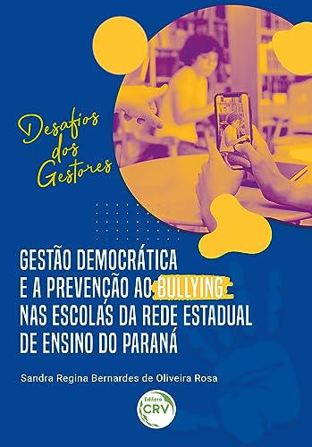Gestão democrática e a prevenção ao Bullying nas escolas da rede estadual de ensino do Paraná: Desafios dos gestores