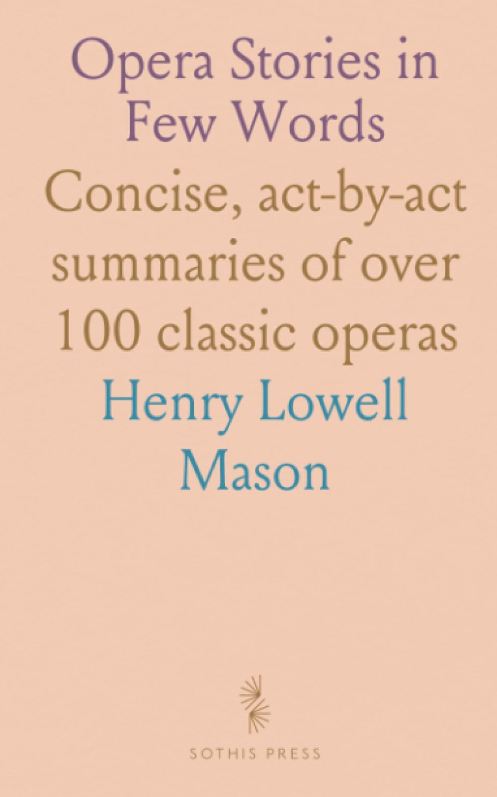 Opera Stories in Few Words: Concise, act-by-act summaries of over 100 classic operas