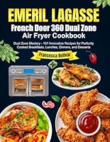 Emeril Lagasse French Door 360 Dual Zone Air Fryer Cookbook: Dual Zone Mastery - 101 Innovative Recipes for Perfectly Cooked Breakfasts, Lunches, Dinners, and Desserts B0DB65JNR5 Book Cover