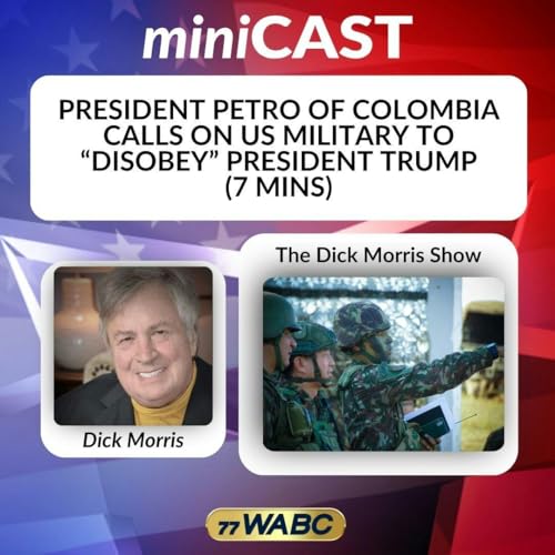 Dick Morris: President Petro of Colombia Calls on Us Military to “disobey” President Trump