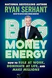 Big Money Energy: How to Rule at Work, Dominate at Life, and Make Millions