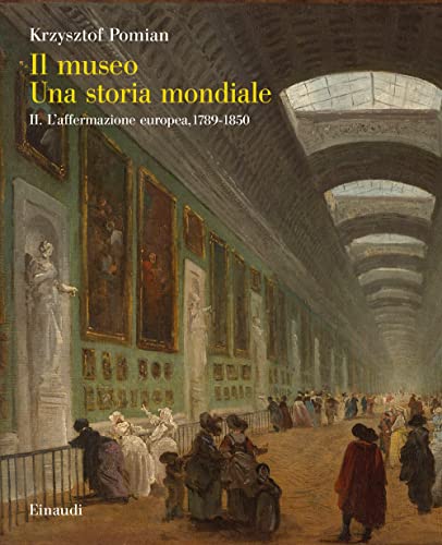 Il Museo. Una Storia Mondiale. L' Affermazione Europea, 1789-1850 (Vol. 2)