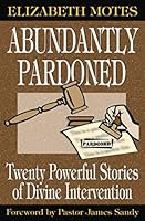 Abundantly Pardoned: Twenty Powerful Stories of Divine Intervention B08B3792XM Book Cover