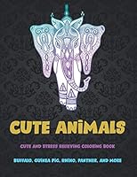 Cute Animals - Cute and Stress Relieving Coloring Book - Buffalo, Guinea pig, Rhino, Panther, and more B08BG8MTPT Book Cover