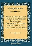  Leben des Abtes Eigil von Fulda und der Aebtissin Hathumoda von Gandersheim, Nebst der Uebertragung des Hl. Liborius und des Hl. Vitus (Classic Reprint)