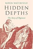 Hidden Depths: The Story of Hypnosis