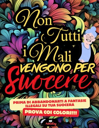 Non Tutti i Mali Vengono Per Suocere: Prima di abbandonarti a fantasie illegali su tua suocera, prova coi colori!!!