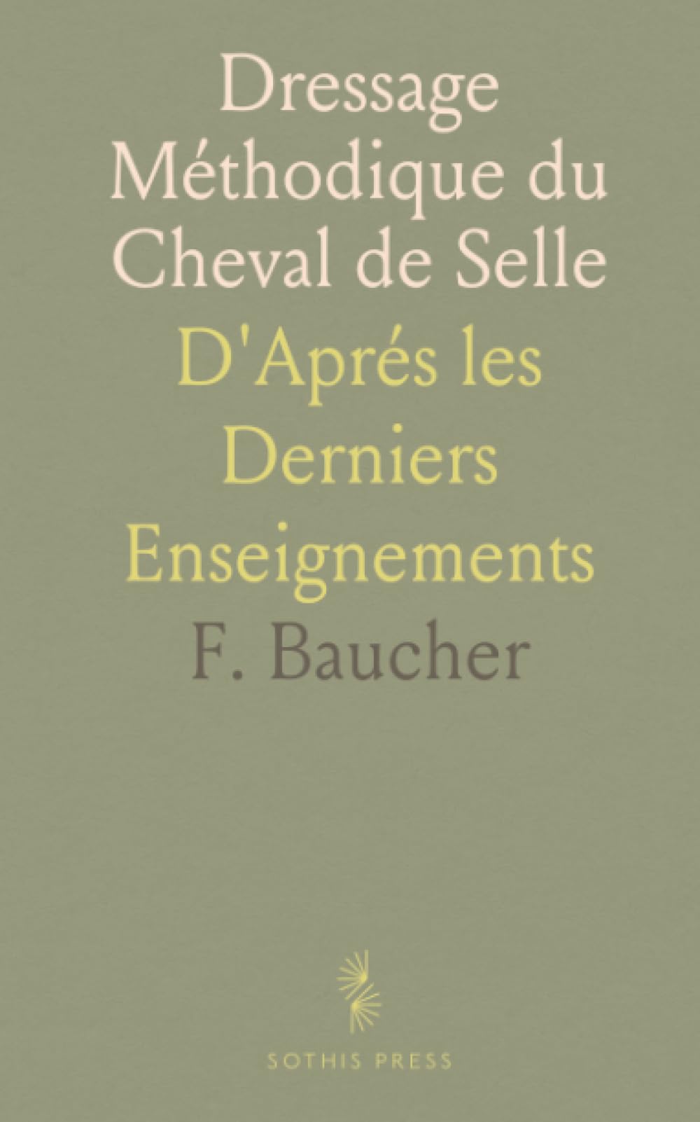 Dressage Méthodique du Cheval de Selle: D'Aprés les Derniers Enseignements
