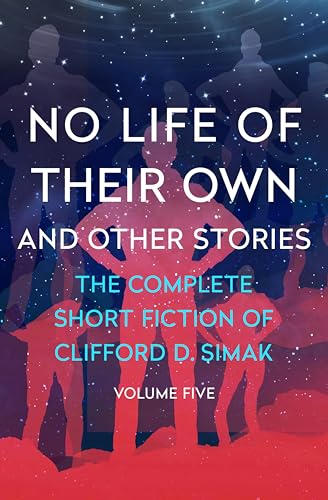 No Life of Their Own: And Other Stories (The Complete Short Fiction of Clifford D. Simak Book 5)