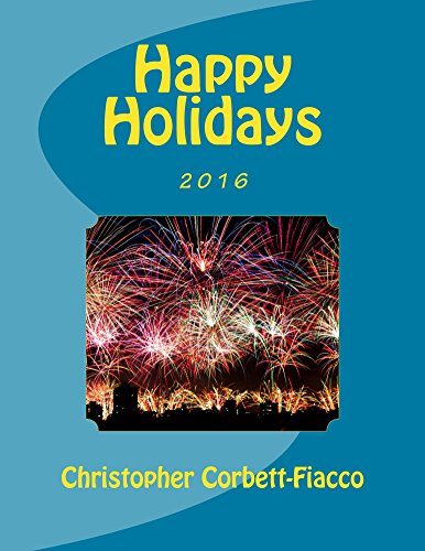 Happy Holidays 2016: A Complete Guide to and Explanation of Hundreds of Religious, National, and Cultural Holidays Celebrated All Around the World All Throughout the Year.