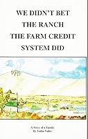 We Didn't Bet The Ranch. The Farm Credit System Did. A story of a family. B00COJ23DC Book Cover