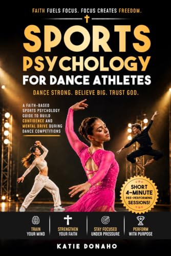 Sports Psychology for Dance Athletes: Short 4-minute Pre-Performance Sessions. Faith-Based Sports Psychology Guide to Build Confidence and Mental Drive During Dance Competitions or Performances