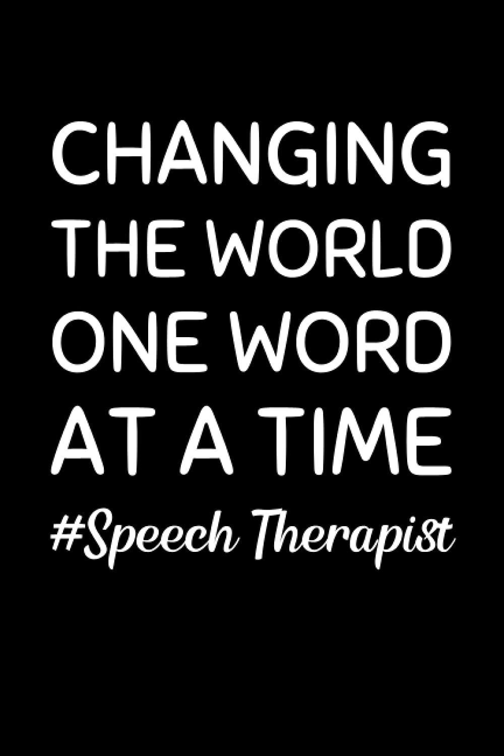 Speech Therapist - Changing The World One Word At A Time: Speech Therapy Notebook With Lined Pages, A Great Appreciation Gift Idea For Speech Therapists