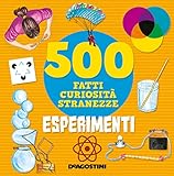 Esperimenti. 500 Fatti, Curiosità, Stranezze. Ediz. A Colori - 2