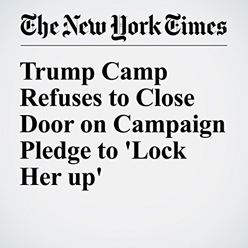 Trump Camp Refuses to Close Door on Campaign Pledge to 'Lock Her up' cover art