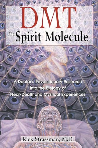 Dmt: The Spirit Molecule : A Doctor's Revolutionary Research into the Biology of Near-Death and Mystical Experience: A Doctor's Revolutionary Research ... of Near-Death and Mystical Experiences