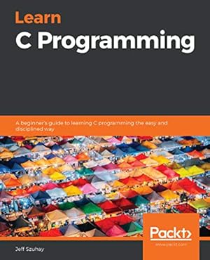 Learn C Programming: A beginner's guide to learning C programming the easy and disciplined way