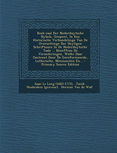 Boek-zaal Der Nederduytsche Bybels, Geopent, In Een Historische Verhandelinge Van De Oversettinge Der Heyligen Schriftuure In De Nederduytsche Taale ... Luthersche, Mennoniten En... (Dutch Edition)