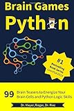 Brain Games Python: 99 Brain Teasers for Beginners to Energize Your Brain Cells and Python Logic Skills