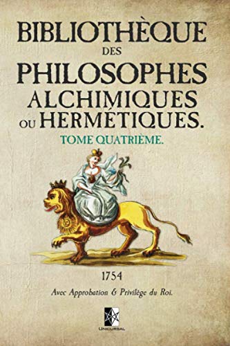 Bibliothèque des Philosophes Alchimiques ou Hermétiques: Tome IV (French Edition)