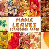 Maple Leaves Scrapbook Paper: 36 Patterned Double-sided Sheets. 8.5' x 8.5' | Decorative Scrapbooking Paper | Perfect Gift For All Ages