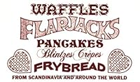 Waffles, Flapjacks, Pancakes, Blintzes, Crepes, Frybread: From Scandinavia and Around the World Revised and Expanded 1932043039 Book Cover