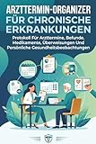Arzttermin-Organizer Für Chronische Erkrankungen: Protokoll Für Arzttermine, Befunde, Medikamente, Überweisungen Und Persönliche Gesundheitsbeobachtungen