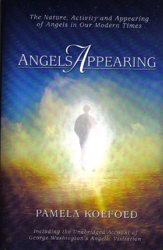 Angels Appearing: The Nature, Acitivity, and Appearing of Angels in our Modern Times (Volume 1)