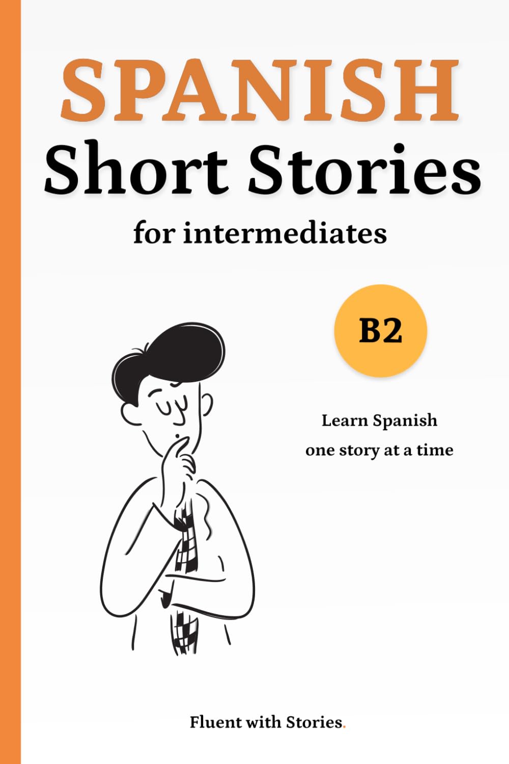 Spanish Short Stories for Intermediates (B2): Learn Spanish Naturally with 6 Easy Narratives and English Translations to Build Vocabulary and Reading Confidence