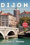 dijon meteoblue  Dijon Reiseführer 2025: Frankreich entdecken: Das ultimative Reisehandbuch für unvergessliche Abenteuer. (Zack German translations)