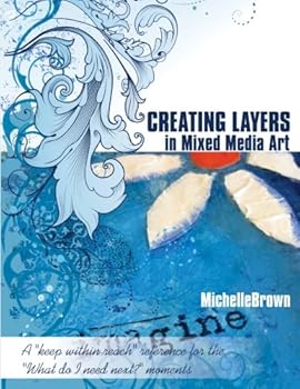 Paperback Creating Layers in Mixed Media Art: A keep within reach reference for the "What do I need next?" moments Book