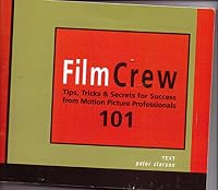 Film Crew 101: Tips, Tricks & Secrets for Success from Motion Picture Profession B002G9Y590 Book Cover