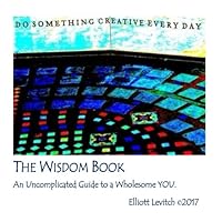 The Wisdom Book: An Uncomplicated Guide to a Wholesome YOU! 1717437044 Book Cover