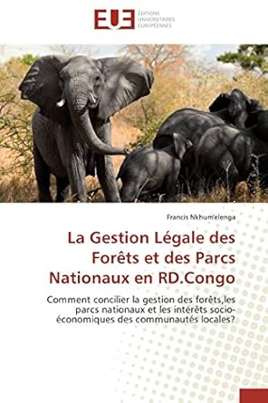 La Gestion Légale des Forêts et des Parcs Nationaux en RD.Congo: Comment concilier la gestion des forêts,les parcs nationaux et les intérêts socio-économiques des co