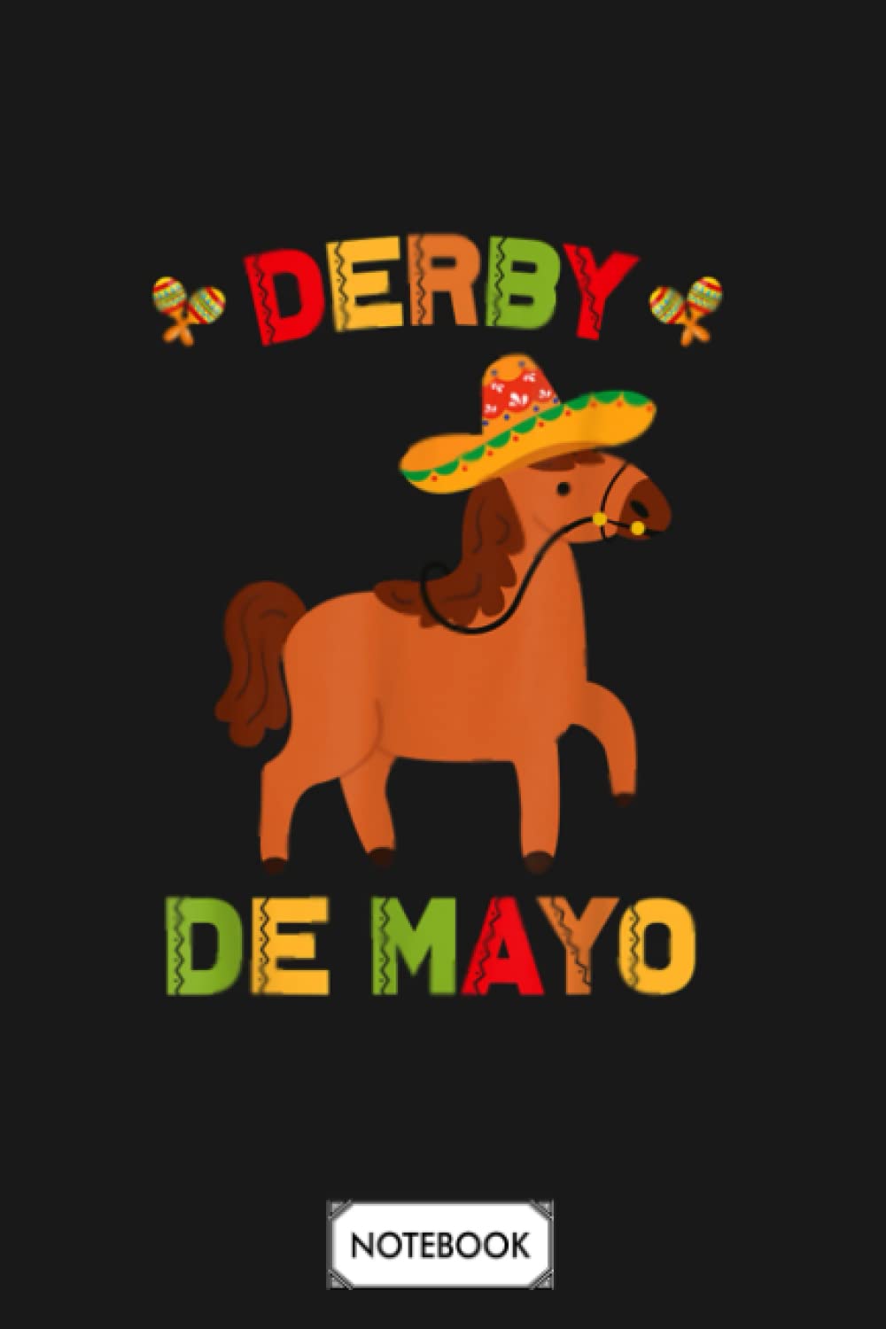 Derby De Mayo Cinco De Derby Sanchez Race Kentucky Fun A66409 Notebook: Matte Finish Cover, Journal, Lined College Ruled Paper, Planner, 6x9 120 Pages, Diary