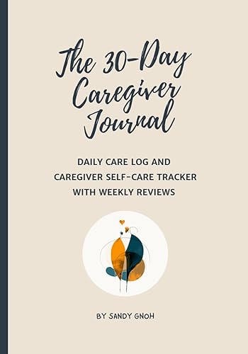 The 30-Day Caregiver Journal: Daily Care Log and and Caregiver