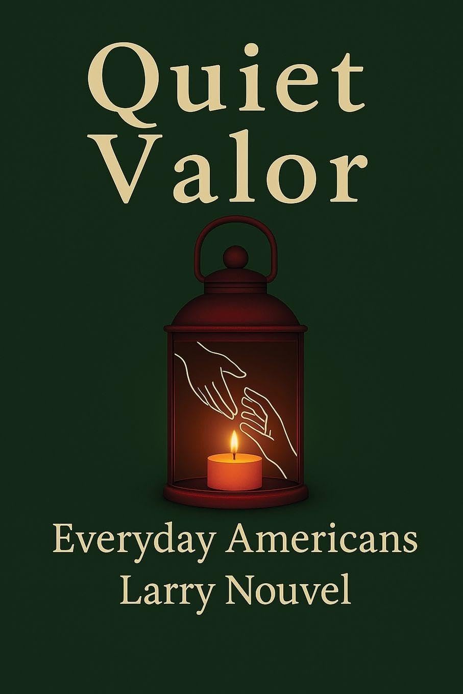 Quiet Valor (Everyday Americans): Acts of Character That Change a Life, a Street, a Community
