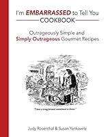 I'm Embarrassed to Tell You Cookbook: Outrageously Simple and Simply Outrageous Gourmet Recipes 1505438772 Book Cover
