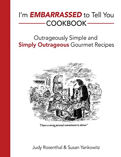 I'm Embarrassed to Tell You Cookbook: Outrageously Simple and Simply Outrageous Gourmet Recipes