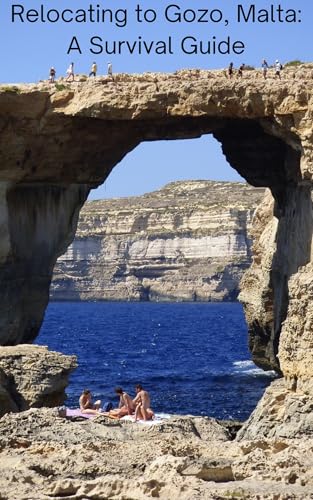 Relocating to Gozo, Malta on A 300k Budget: A Survival Guide: Your Step-by-Step Handbook for Starting a New Life in Paradise