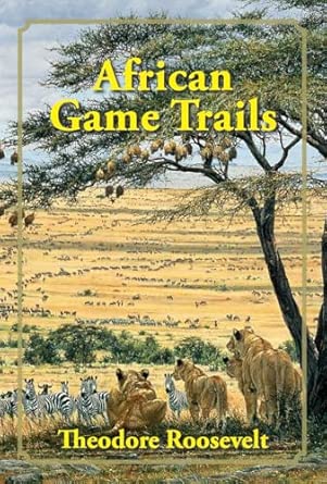 African Game Trails: An Account of the African Wanderings of an American Hunter-Naturalist book cover