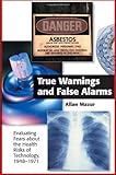 True Warnings and False Alarms: Evaluating Fears about the Health Risks of Technology, 1948-1971