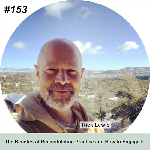 The Benefits of Recapitulation Practice and How to Engage It (Rick Lewis)